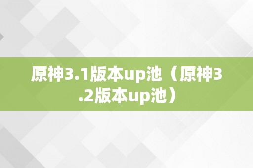 原神3.1版本up池（原神3.2版本up池）