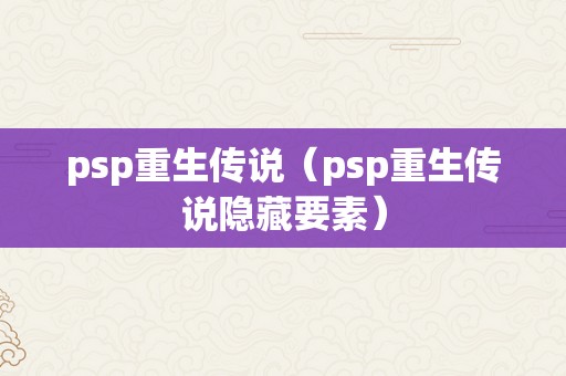 psp重生传说（psp重生传说隐藏要素）