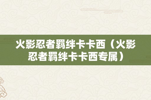 火影忍者羁绊卡卡西（火影忍者羁绊卡卡西专属）