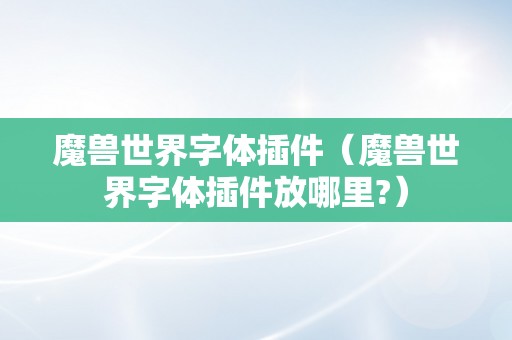 魔兽世界字体插件（魔兽世界字体插件放哪里?）