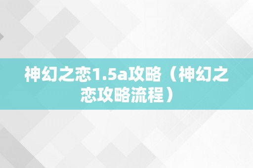 神幻之恋1.5a攻略（神幻之恋攻略流程）