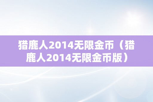 猎鹿人2014无限金币（猎鹿人2014无限金币版）