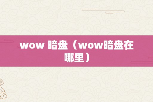 wow 暗盘（wow暗盘在哪里）