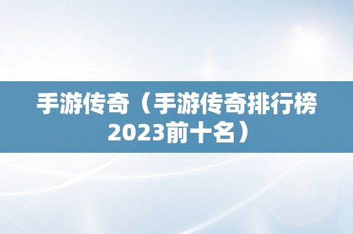 手游传奇（手游传奇排行榜2023前十名）