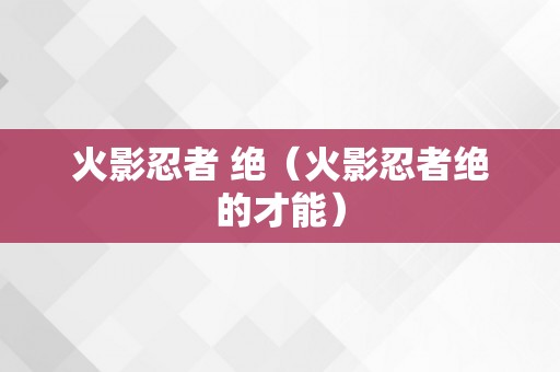 火影忍者 绝（火影忍者绝的才能）