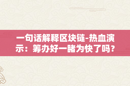 一句话解释区块链-热血演示：筹办好一睹为快了吗？