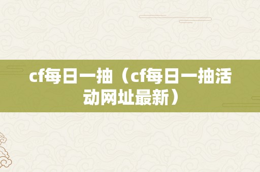 cf每日一抽（cf每日一抽活动网址最新）