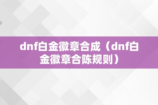 dnf白金徽章合成（dnf白金徽章合陈规则）