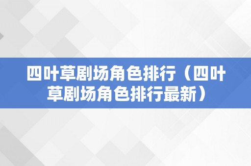 四叶草剧场角色排行（四叶草剧场角色排行最新）