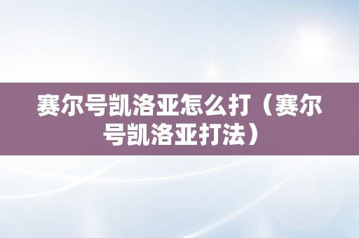 赛尔号凯洛亚怎么打（赛尔号凯洛亚打法）