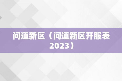 问道新区（问道新区开服表2023）