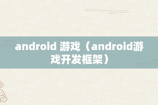 android 游戏（android游戏开发框架）