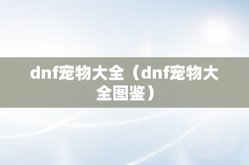 dnf宠物大全（dnf宠物大全图鉴）