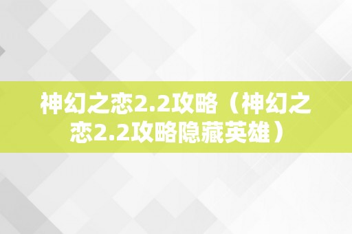 神幻之恋2.2攻略（神幻之恋2.2攻略隐藏英雄）