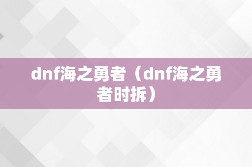 dnf海之勇者（dnf海之勇者时拆）