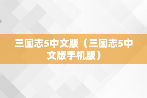 三国志5中文版（三国志5中文版手机版）