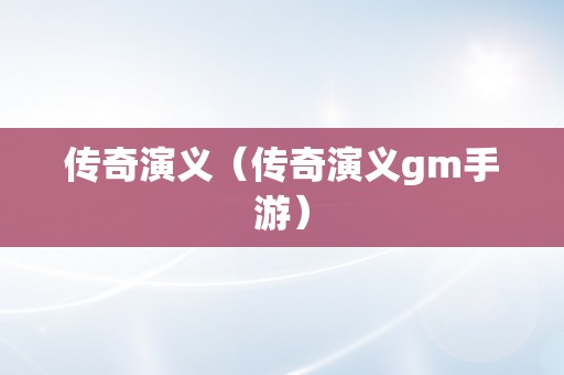 传奇演义（传奇演义gm手游）