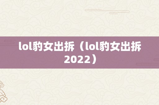 lol豹女出拆（lol豹女出拆2022）