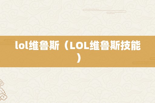 lol维鲁斯（LOL维鲁斯技能）