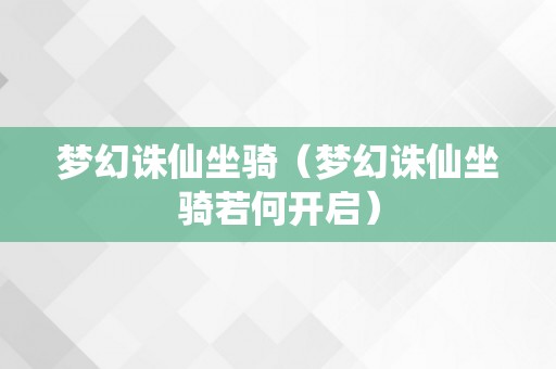 梦幻诛仙坐骑（梦幻诛仙坐骑若何开启）