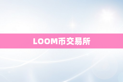 LOOM币交易所