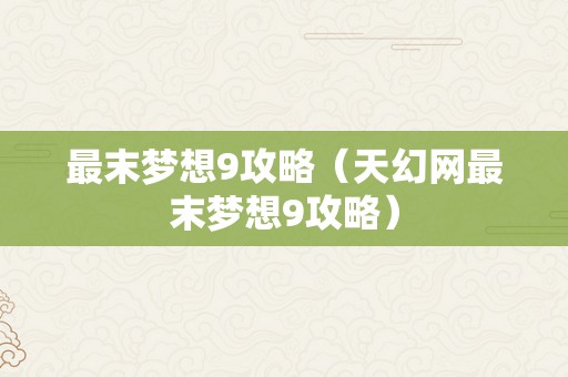 最末梦想9攻略（天幻网最末梦想9攻略）