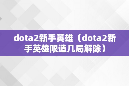 dota2新手英雄（dota2新手英雄限造几局解除）