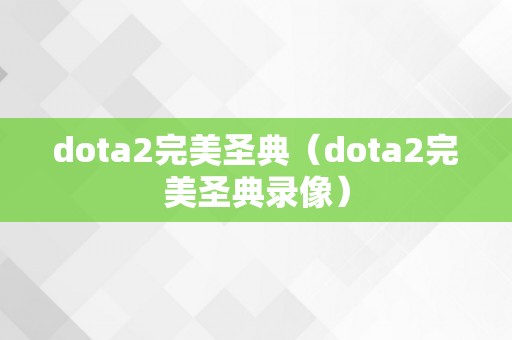 dota2完美圣典（dota2完美圣典录像）