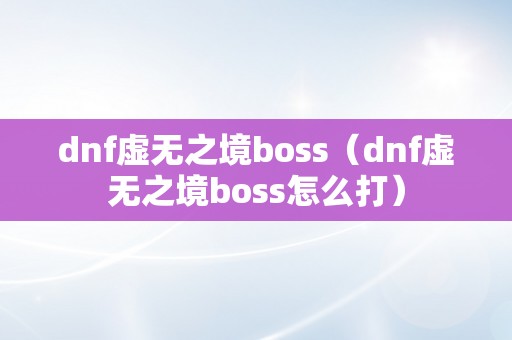 dnf虚无之境boss（dnf虚无之境boss怎么打）