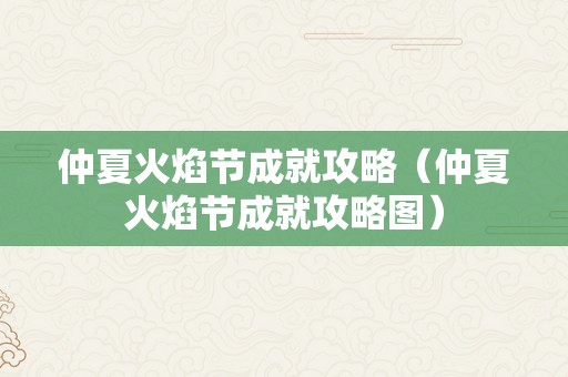 仲夏火焰节成就攻略（仲夏火焰节成就攻略图）