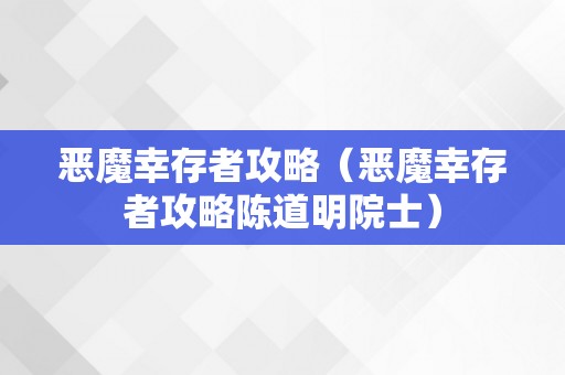 恶魔幸存者攻略（恶魔幸存者攻略陈道明院士）