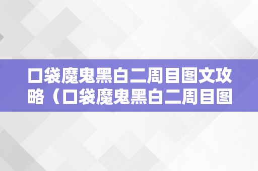 口袋魔鬼黑白二周目图文攻略（口袋魔鬼黑白二周目图文攻略中文版）