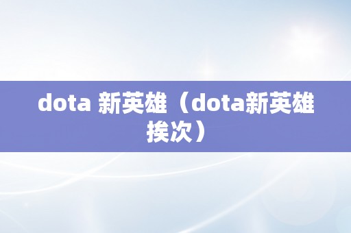 dota 新英雄（dota新英雄挨次）