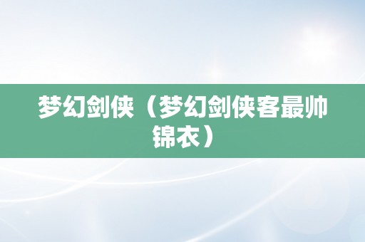 梦幻剑侠（梦幻剑侠客最帅锦衣）