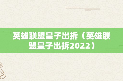 英雄联盟皇子出拆（英雄联盟皇子出拆2022）