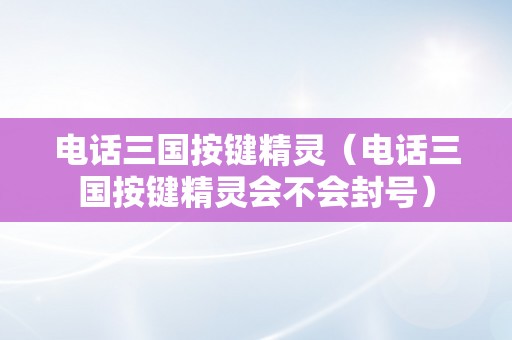 电话三国按键精灵（电话三国按键精灵会不会封号）