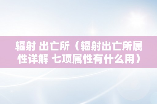 辐射 出亡所（辐射出亡所属性详解 七项属性有什么用）