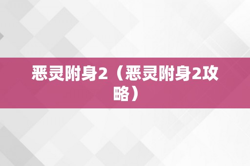 恶灵附身2（恶灵附身2攻略）