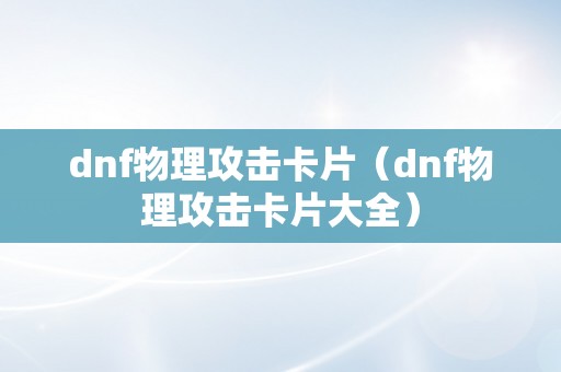 dnf物理攻击卡片（dnf物理攻击卡片大全）