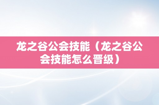 龙之谷公会技能（龙之谷公会技能怎么晋级）