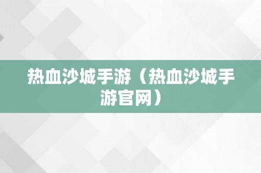 热血沙城手游（热血沙城手游官网）