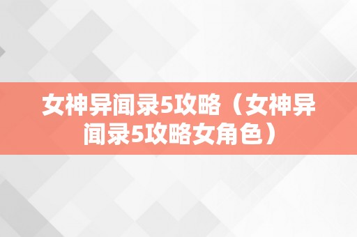 女神异闻录5攻略（女神异闻录5攻略女角色）