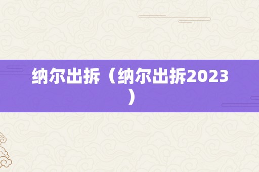 纳尔出拆（纳尔出拆2023）