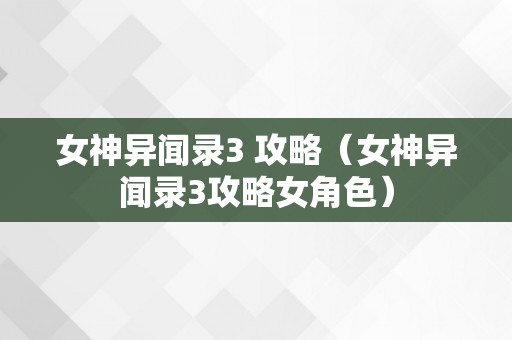 女神异闻录3 攻略（女神异闻录3攻略女角色）