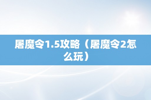 屠魔令1.5攻略（屠魔令2怎么玩）