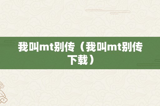 我叫mt别传（我叫mt别传下载）