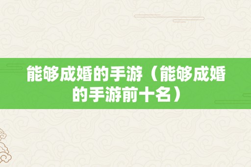 能够成婚的手游（能够成婚的手游前十名）