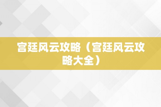 宫廷风云攻略（宫廷风云攻略大全）