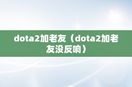 dota2加老友（dota2加老友没反响）