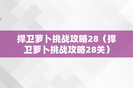 捍卫萝卜挑战攻略28（捍卫萝卜挑战攻略28关）